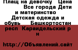 Плащ на девочку › Цена ­ 1 000 - Все города Дети и материнство » Детская одежда и обувь   . Башкортостан респ.,Караидельский р-н